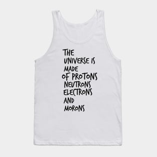 the universe is made of protons neutrons electrons and morons Tank Top